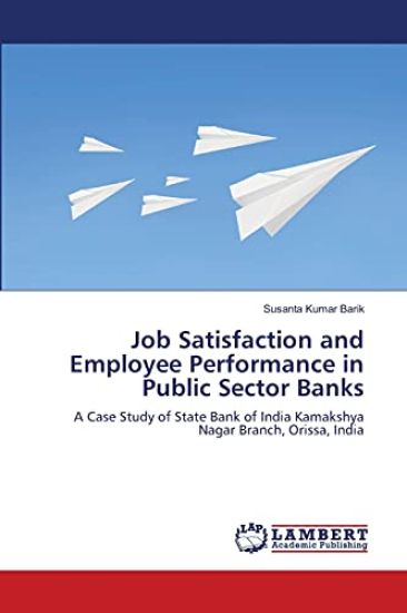 Job Satisfaction and Employee Performance in Public Sector Banks