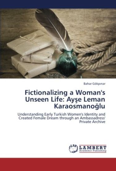 Fictionalizing a Woman's Unseen Life: Ay¿e Leman Karaosmano¿lu