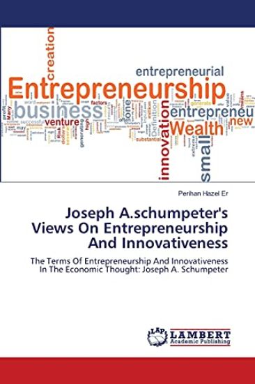 Joseph A.schumpeter's Views On Entrepreneurship And Innovativeness
