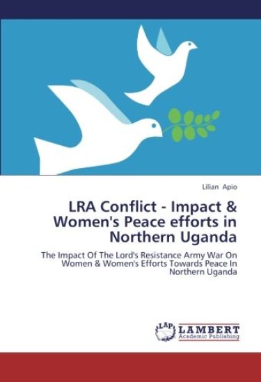 LRA Conflict - Impact & Women's Peace efforts in Northern Uganda
