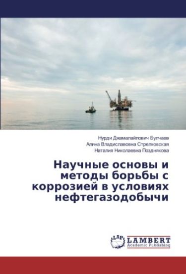 Nauchnye osnowy i metody bor'by s korroziej w uslowiqh neftegazodobychi
