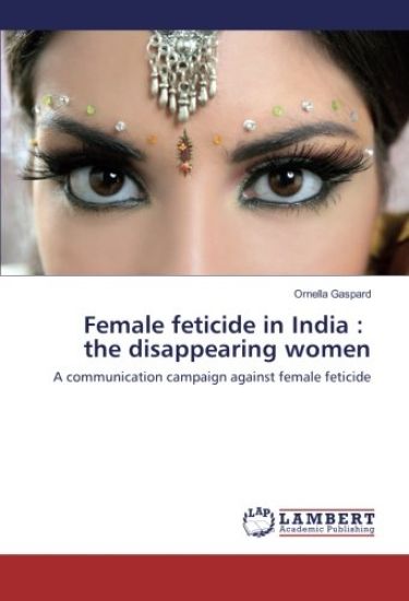 Female feticide in India : the disappearing women