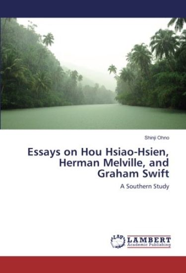 Essays on Hou Hsiao-Hsien, Herman Melville, and Graham Swift