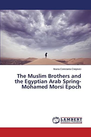 The Muslim Brothers and the Egyptian Arab Spring- Mohamed Morsi Epoch
