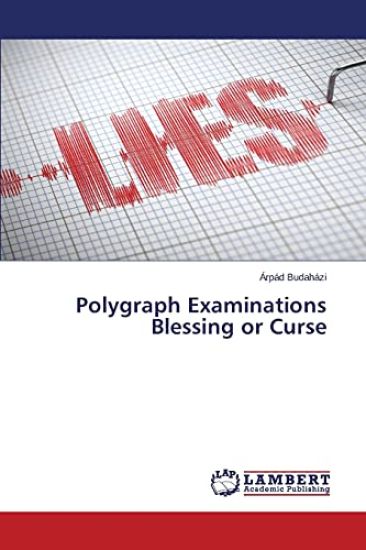 Polygraph Examinations Blessing or Curse