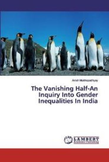 The Vanishing Half-An Inquiry Into Gender Inequalities In India