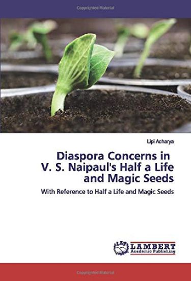 Diaspora Concerns in V. S. Naipaul's Half a Life and Magic Seeds
