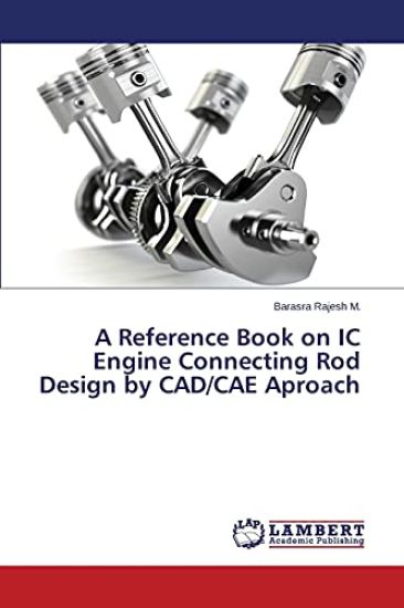 A Reference Book on IC Engine Connecting Rod Design by CAD/CAE Aproach