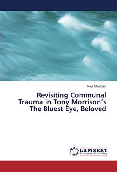 Revisiting Communal Trauma in Tony Morrison¿s The Bluest Eye, Beloved