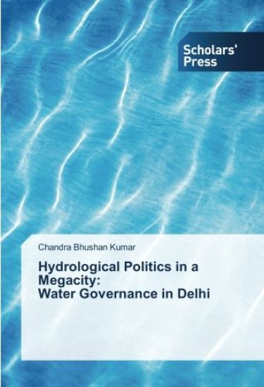 Hydrological Politics in a Megacity: Water Governance in Delhi