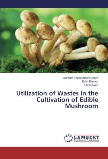 Utilization of Wastes in the Cultivation of Edible Mushroom