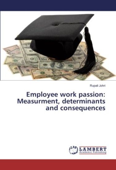 Employee work passion: Measurment, determinants and consequences