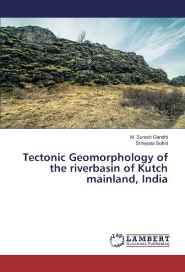 Tectonic Geomorphology of the riverbasin of Kutch mainland, India