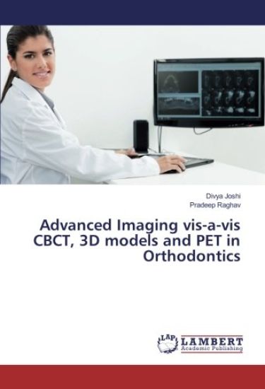 Advanced Imaging vis-a-vis CBCT, 3D models and PET in Orthodontics