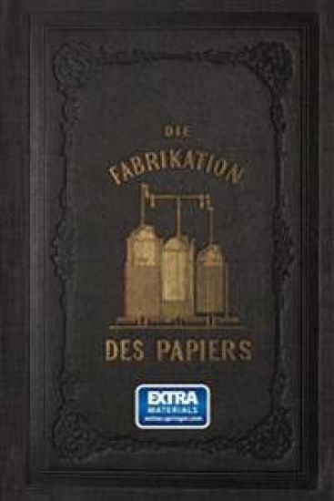 Die Fabrikation des Papiers, in Sonderheit des auf der Maschine gefertigten, nebst gründlicher Auseinandersetzung der in ihr vorkommenden chemischen Processe und Anweisung zur Prüfung der angewandten Materialien