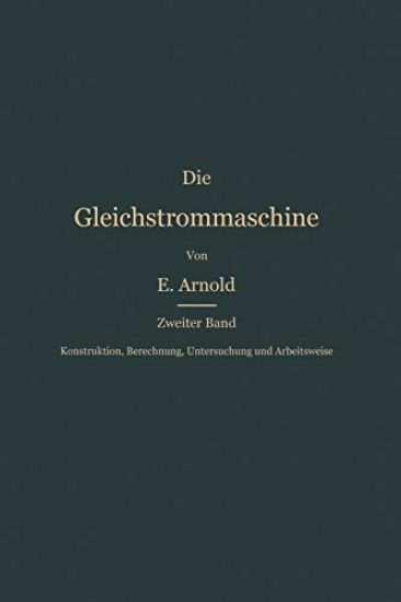 Konstruktion, Berechnung, Untersuchung und Arbeitsweise der Gleichstrommaschine