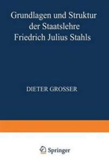 Grundlagen und Struktur der Staatslehre Friedrich Julius Stahls