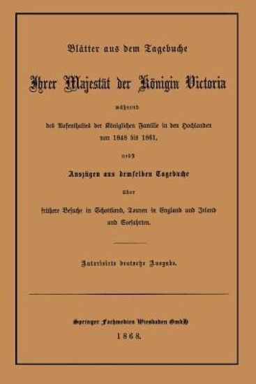 Blätter aus dem Tagebuche Ihrer Majestät der Königin Victoria während des Aufenthaltes der Königlichen Familie in den Hochlanden von 1848 bis 1861