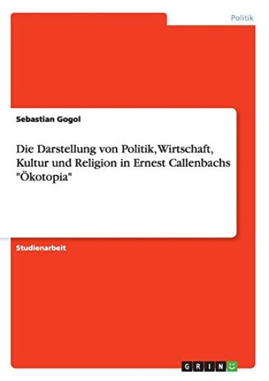 Die Darstellung von Politik, Wirtschaft, Kultur und Religion in Ernest Callenbachs "Ökotopia"