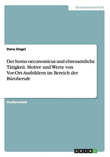 Der homo oeconomicus und ehrenamtliche Tätigkeit. Motive und Werte von Vor-Ort-Ausbildern im Bereich der Büroberufe