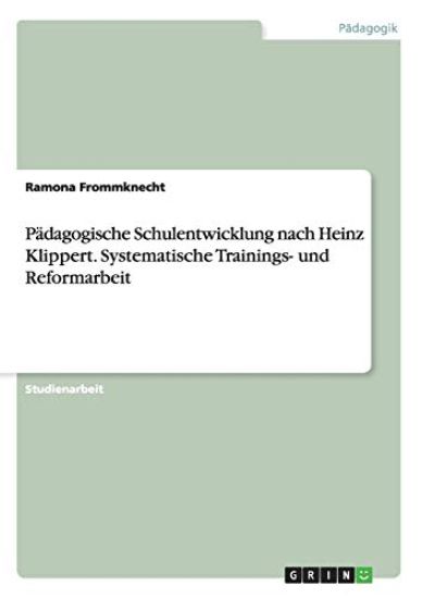 Pädagogische Schulentwicklung nach Heinz Klippert. Systematische Trainings- und Reformarbeit