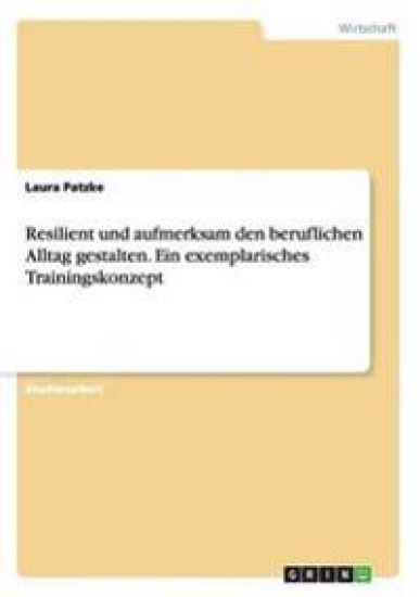 Resilient und aufmerksam den beruflichen Alltag gestalten. Ein exemplarisches Trainingskonzept