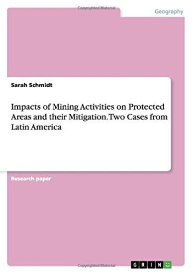 Impacts of Mining Activities on Protected Areas and their Mitigation. Two Cases from Latin America