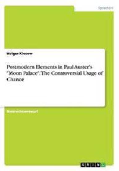 Postmodern Elements in Paul Auster's "Moon Palace". The Controversial Usage of Chance