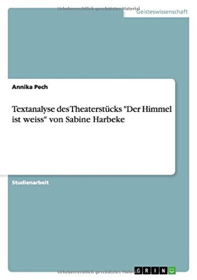 Textanalyse des Theaterstucks Der Himmel ist weiss von Sabine Harbeke