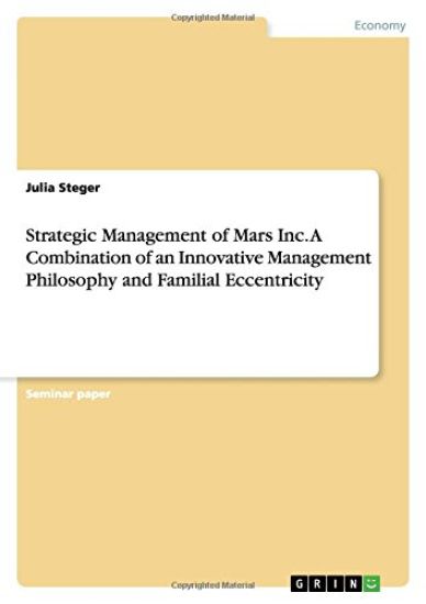 Strategic Management of Mars Inc. A Combination of an Innovative Management Philosophy and FamilialEccentricity
