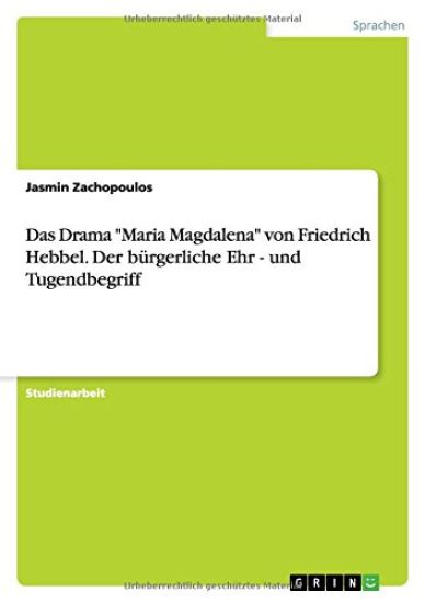 Das Drama "Maria Magdalena" von Friedrich Hebbel. Der bürgerliche Ehr - und Tugendbegriff