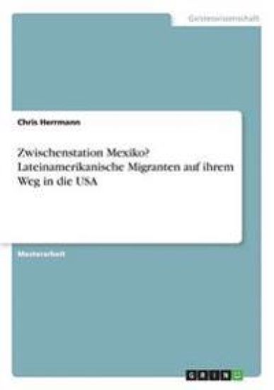 Zwischenstation Mexiko? Lateinamerikanische Migranten auf ihrem Weg in die USA