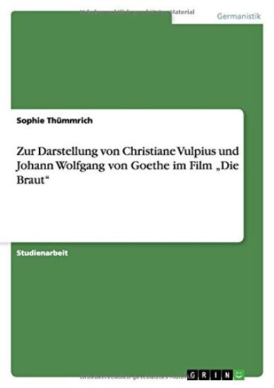 Zur Darstellung von Christiane Vulpius und Johann Wolfgang von Goethe im Film "Die Braut"
