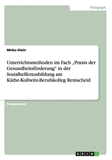 Unterrichtsmethoden im Fach "Praxis der Gesundheitsförderung" in der Sozialhelferausbildung am Käthe-Kollwitz-Berufskolleg Remscheid
