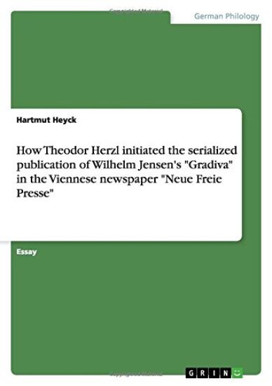 How Theodor Herzl initiated the serialized publication of Wilhelm Jensen's "Gradiva" in the Viennese newspaper "Neue Freie Presse"