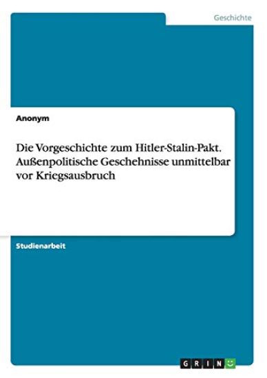 Die Vorgeschichte zum Hitler-Stalin-Pakt. Außenpolitische Geschehnisse unmittelbar vor Kriegsausbruch