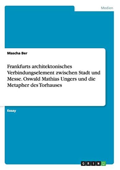 Frankfurts architektonisches Verbindungselement zwischen Stadt und Messe. Oswald Mathias Ungers und die Metapher des Torhauses