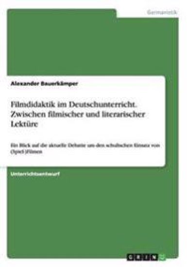 Filmdidaktik im Deutschunterricht. Zwischen filmischer und literarischer Lektüre