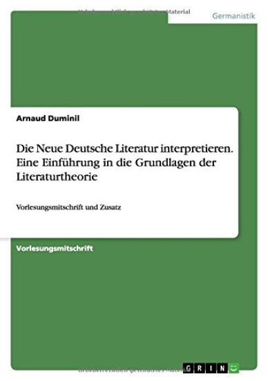 Die Neue Deutsche Literatur interpretieren. Eine Einfuhrung in die Grundlagen der Literaturtheorie