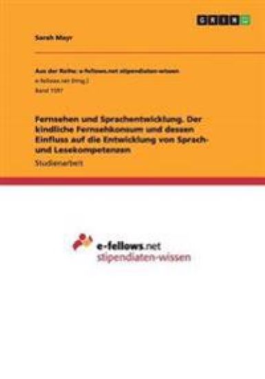 Fernsehen und Sprachentwicklung. Der kindliche Fernsehkonsum und dessen Einfluss auf die Entwicklung von Sprach- und Lesekompetenzen