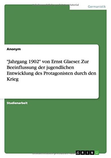 "Jahrgang 1902" von Ernst Glaeser. Zur Beeinflussung der jugendlichen Entwicklung des Protagonisten durch den Krieg