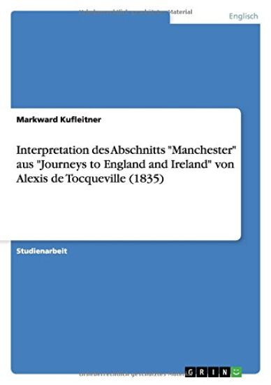Interpretation des Abschnitts Manchester aus Journeys to England and Ireland von Alexis de Tocqueville (1835)