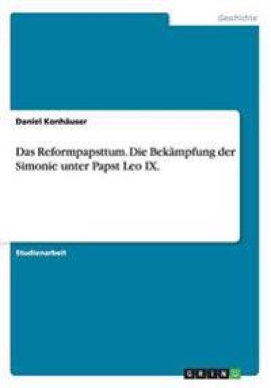 Das Reformpapsttum. Die Bekämpfung der Simonie unter Papst Leo IX.
