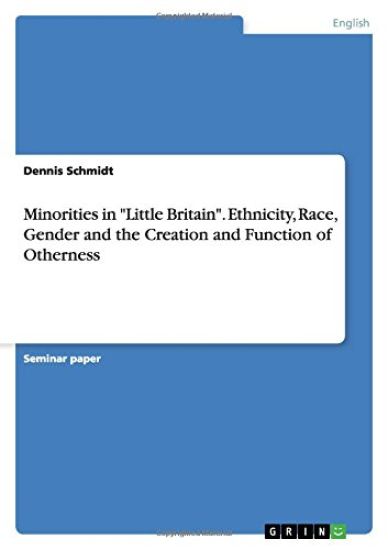 Minorities in Little Britain. Ethnicity, Race, Gender and the Creation and Function of Otherness