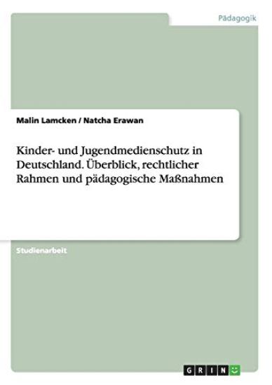 Kinder- und Jugendmedienschutz in Deutschland. Überblick, rechtlicher Rahmen und pädagogische Maßnahmen