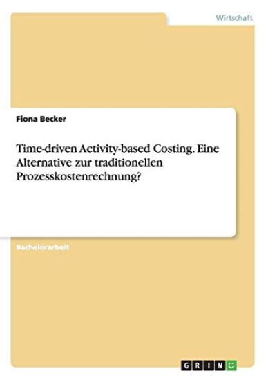 Time-driven Activity-based Costing. Eine Alternative zur traditionellen Prozesskostenrechnung?