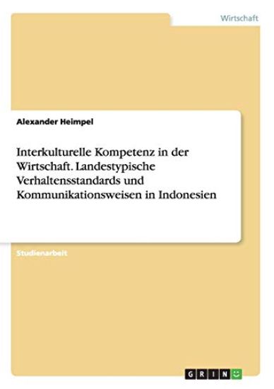 Interkulturelle Kompetenz in der Wirtschaft. Landestypische Verhaltensstandards und Kommunikationsweisen in Indonesien