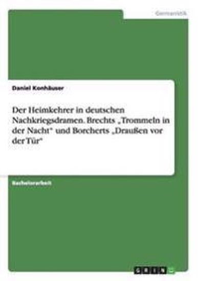 Der Heimkehrer in deutschen Nachkriegsdramen. Brechts "Trommeln in der Nacht" und Borcherts "Draußen vor der Tür"