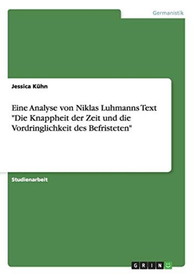 Eine Analyse von Niklas Luhmanns Text "Die Knappheit der Zeit und die Vordringlichkeit des Befristeten"