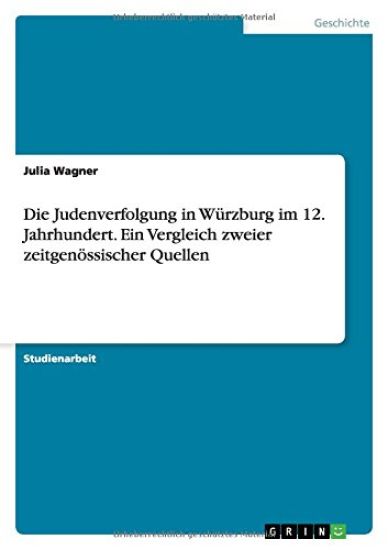 Die Judenverfolgung in Würzburg im 12. Jahrhundert. Ein Vergleich zweier zeitgenössischer Quellen